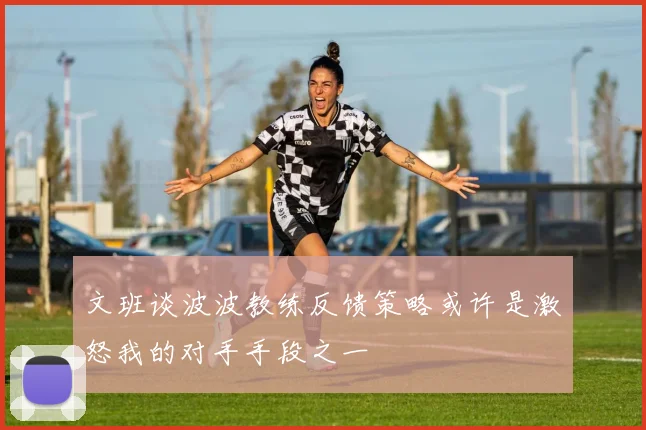 文班谈波波教练反馈策略或许是激怒我的对手手段之一